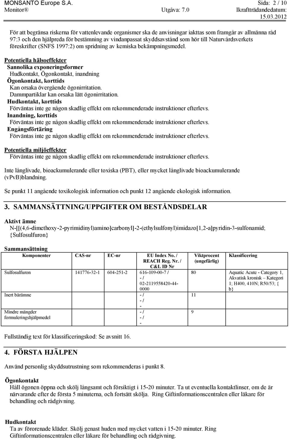 Sida: 2 / 10 För att begränsa riskerna för vattenlevande organismer ska de anvisningar iakttas som framgår av allmänna råd 97:3 och den hjälpreda för bestämning av vindanpassat skyddsavstånd som hör