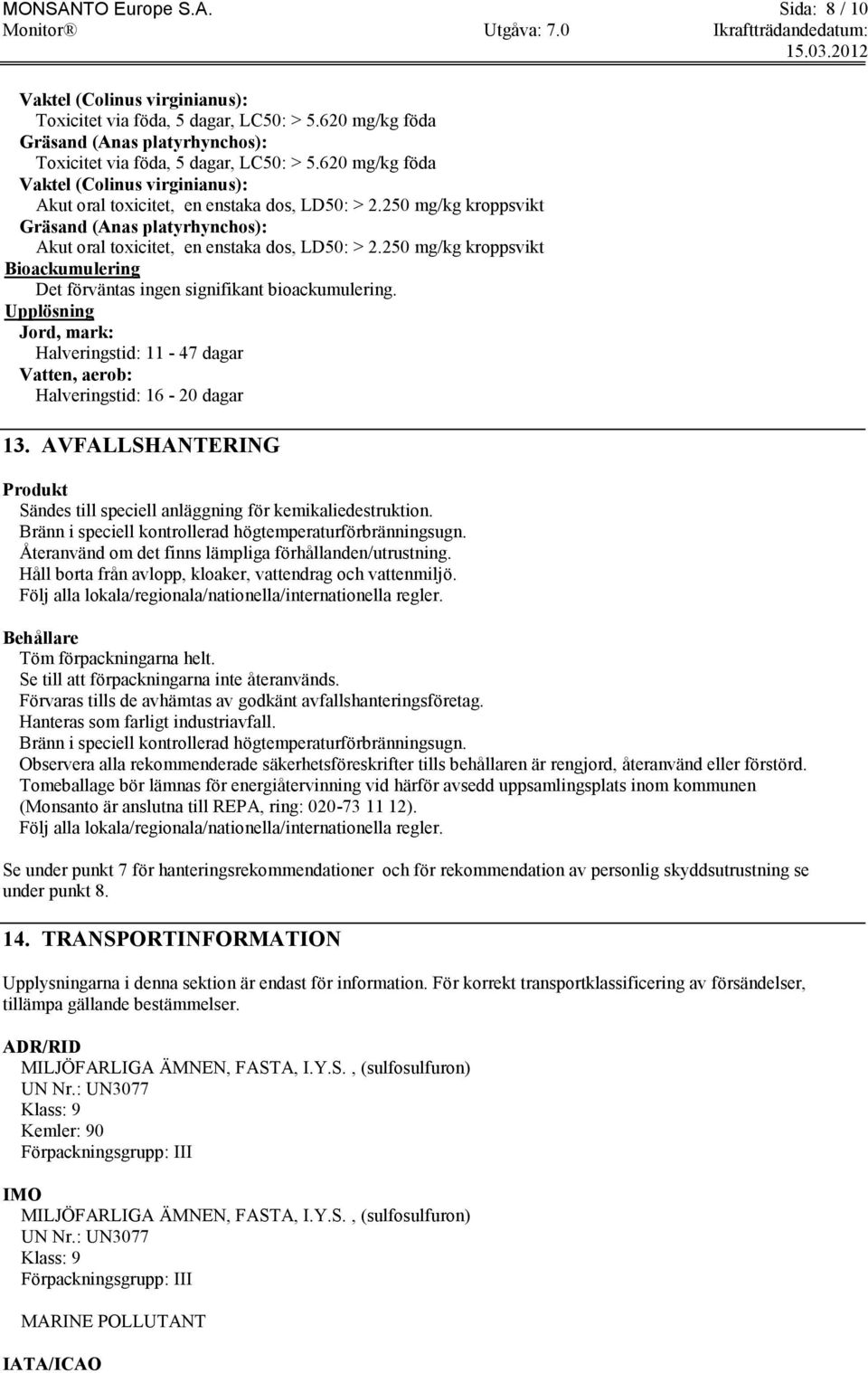 250 mg/kg kroppsvikt Bioackumulering Det förväntas ingen signifikant bioackumulering. Upplösning Jord, mark: Halveringstid: 11-47 dagar Vatten, aerob: Halveringstid: 16-20 dagar 13.