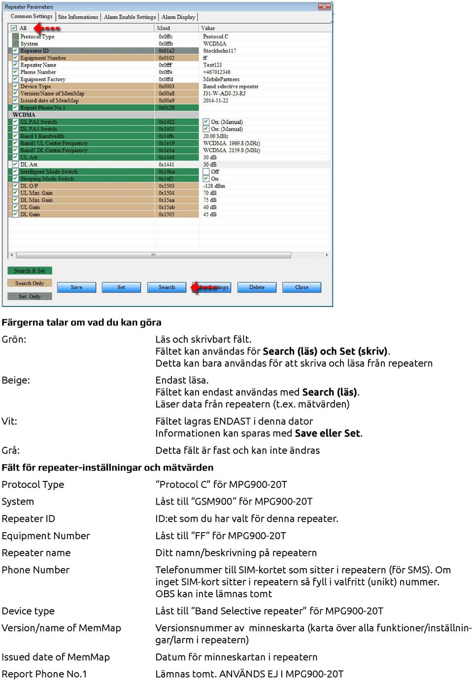 Detta kan bara användas för att skriva och läsa från repeatern Endast läsa. Fältet kan endast användas med Search (läs). Läser data från repeatern (t.ex.