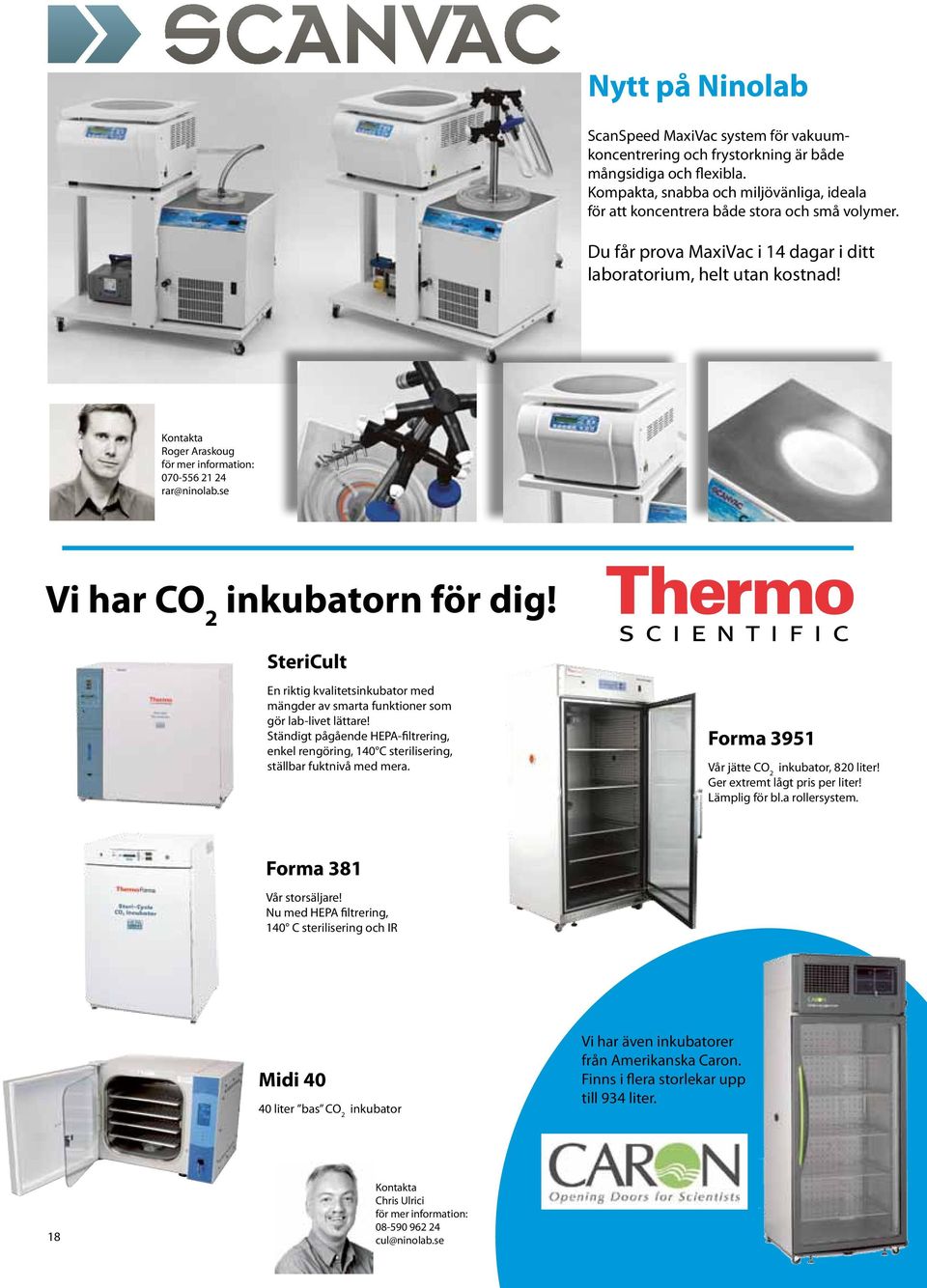 Roger Araskoug 070-556 21 24 rar@ninolab.se Vi har CO 2 inkubatorn för dig! SteriCult En riktig kvalitetsinkubator med mängder av smarta funktioner som gör lab-livet lättare!