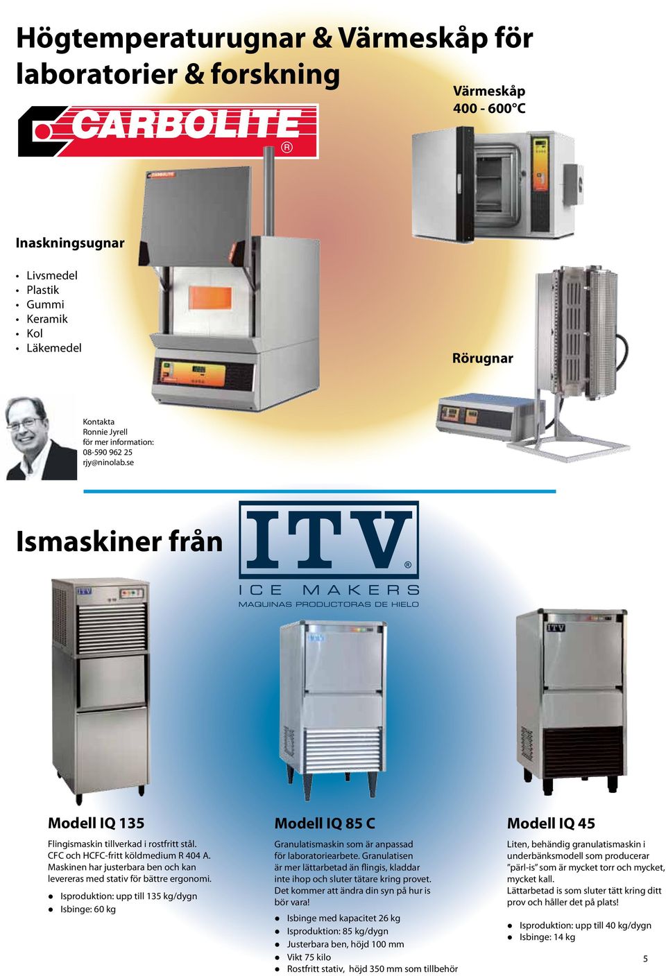 Isproduktion: upp till 135 kg/dygn Isbinge: 60 kg Modell IQ 85 C Granulatismaskin som är anpassad för laboratoriearbete.