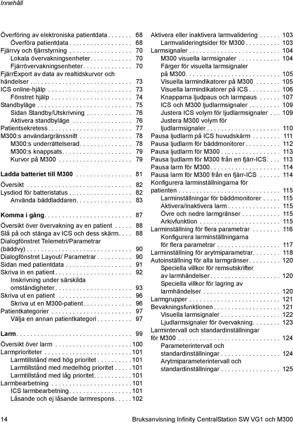 ...................... 74 Standbyläge........................... 75 Sidan Standby/Utskrivning............. 76 Aktivera standbyläge................. 76 Patientsekretess........................ 77 M300:s användargränssnitt.