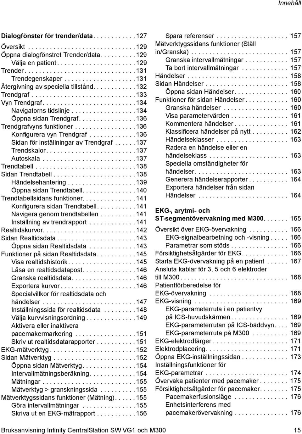 ......................... 134 Navigatorns tidslinje.................. 134 Öppna sidan Trendgraf................ 136 Trendgrafvyns funktioner................. 136 Konfigurera vyn Trendgraf.