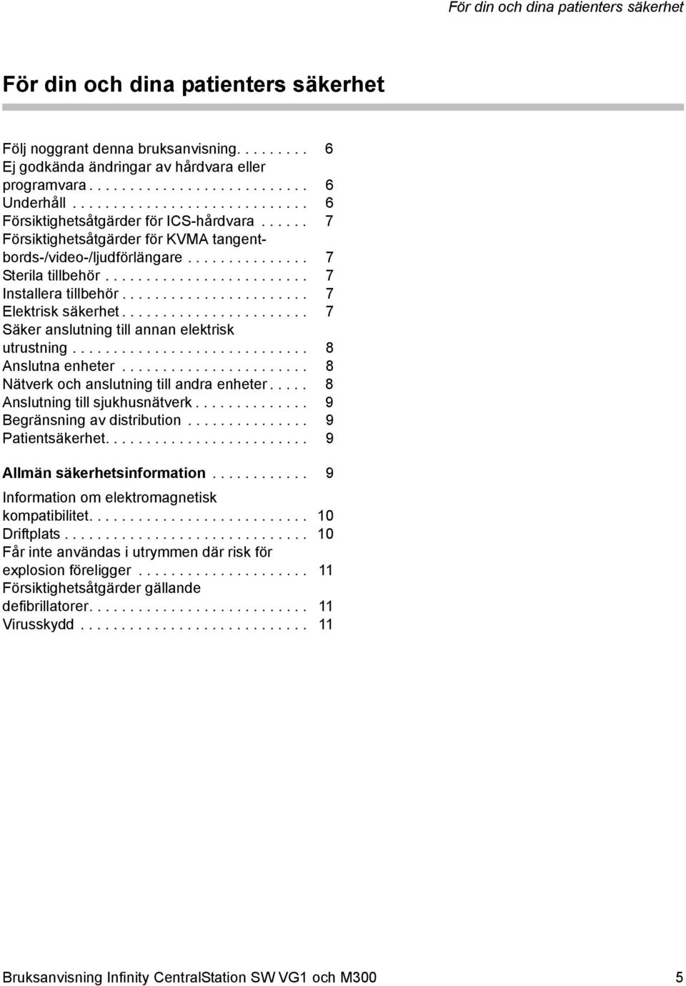 ........................ 7 Installera tillbehör....................... 7 Elektrisk säkerhet....................... 7 Säker anslutning till annan elektrisk utrustning............................. 8 Anslutna enheter.