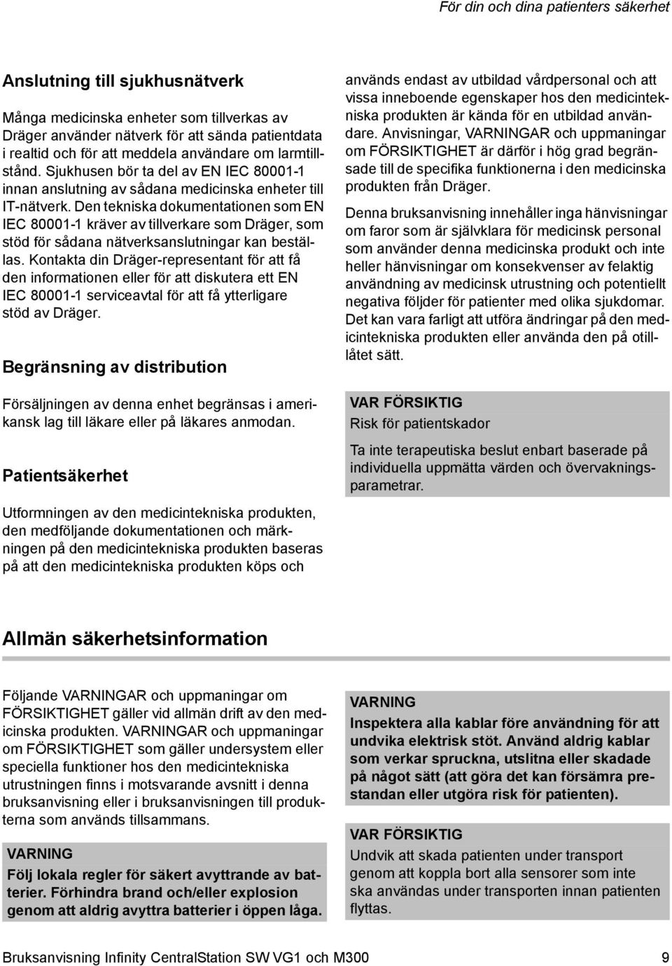 Den tekniska dokumentationen som EN IEC 80001-1 kräver av tillverkare som Dräger, som stöd för sådana nätverksanslutningar kan beställas.