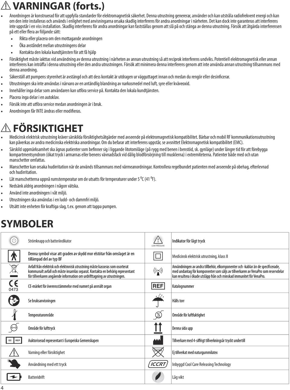 närheten. Det kan dock inte garanteras att interferens inte uppstår i en viss installation. Skadlig interferens för andra anordningar kan fastställas genom att slå på och stänga av denna utrustning.