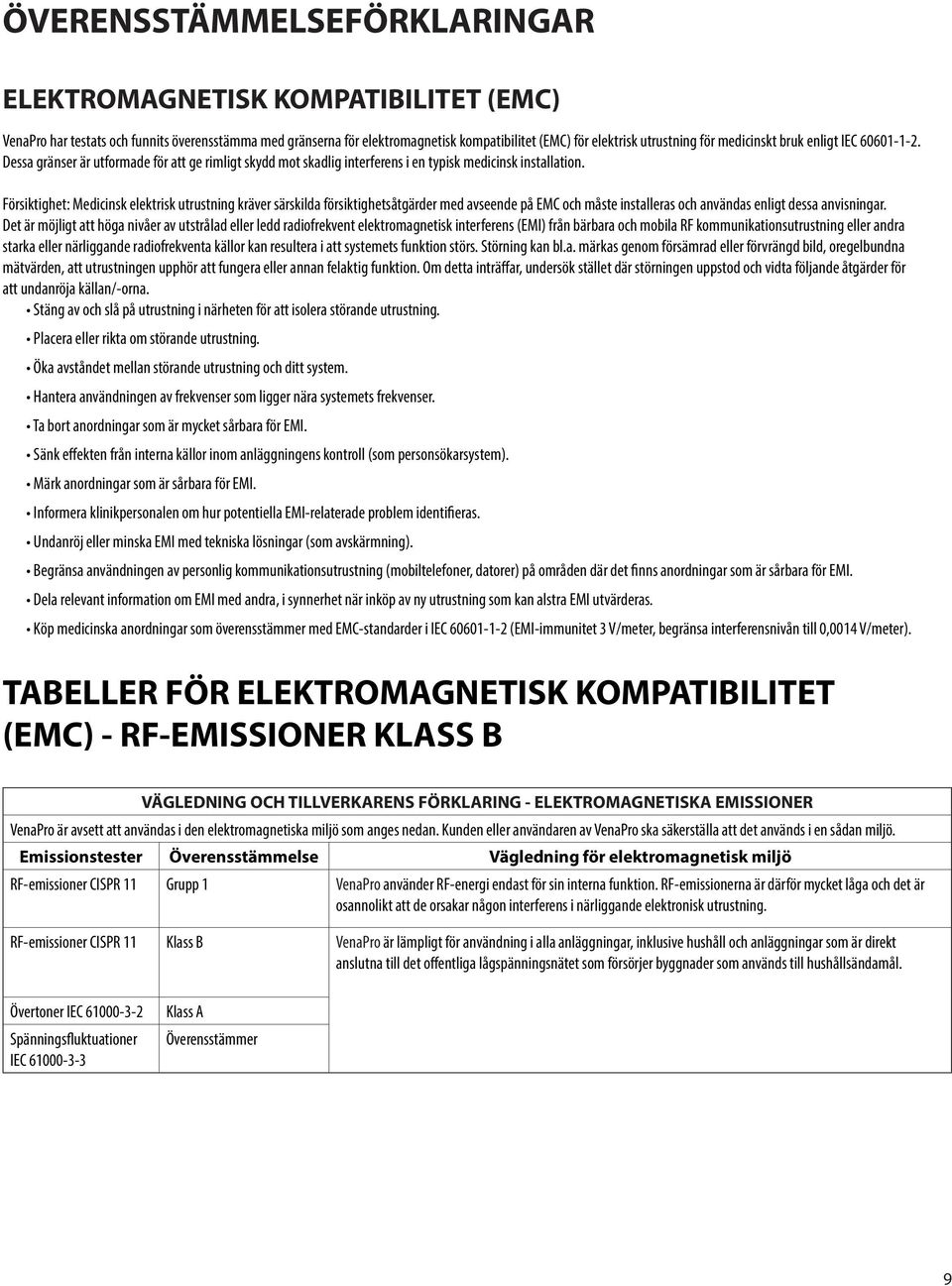 Försiktighet: Medicinsk elektrisk utrustning kräver särskilda försiktighetsåtgärder med avseende på EMC och måste installeras och användas enligt dessa anvisningar.