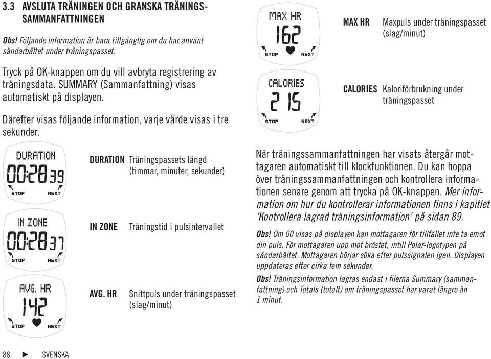 Därefter visas följande information, varje värde visas i tre sekunder. DURATION Träningspassets längd (timmar, minuter, sekunder) IN ZONE AVG.