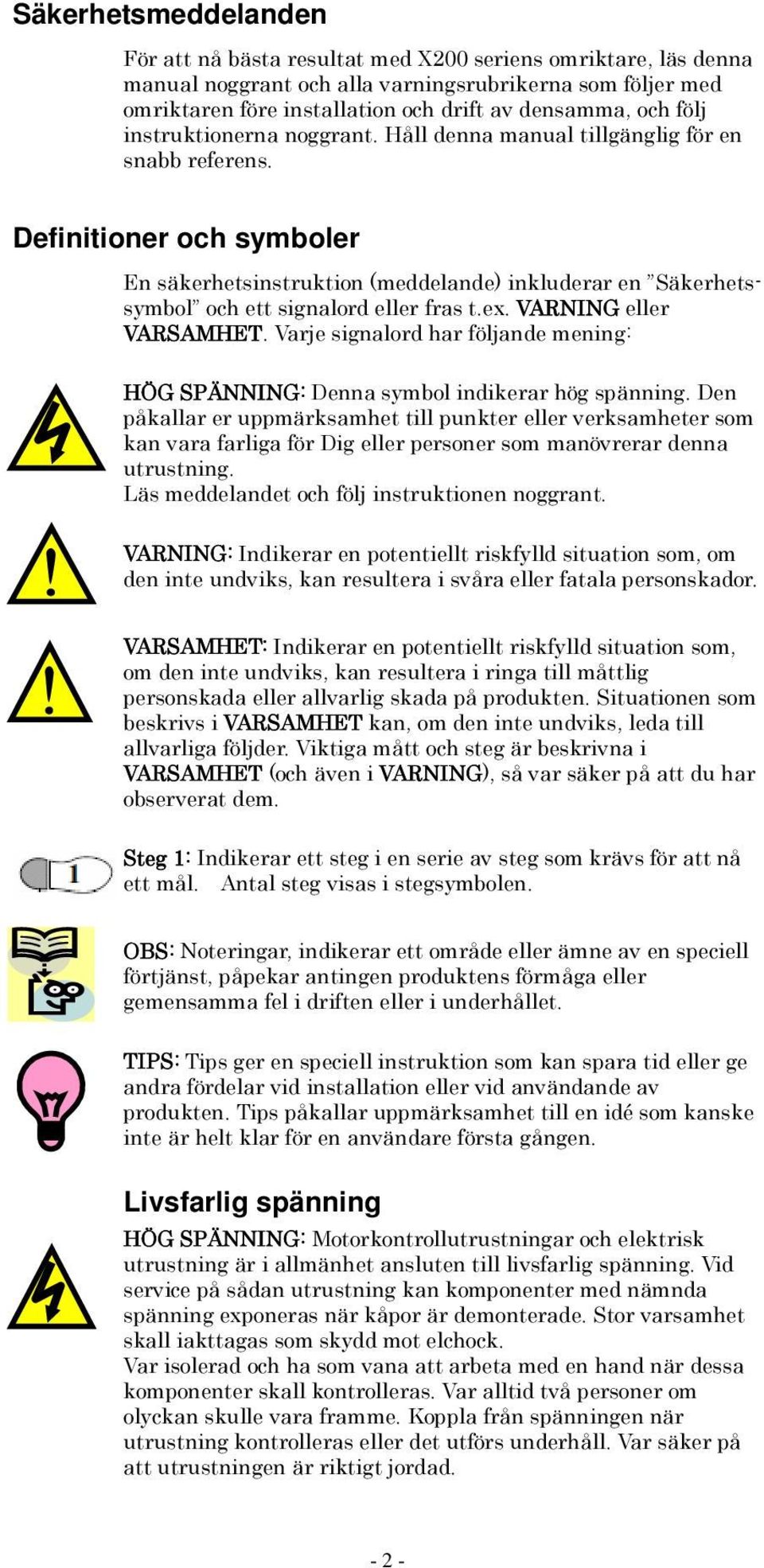 Definitioner och symboler En säkerhetsinstruktion (meddelande) inkluderar en Säkerhetssymbol och ett signalord eller fras t.ex. VARNING eller VARSAMHET.