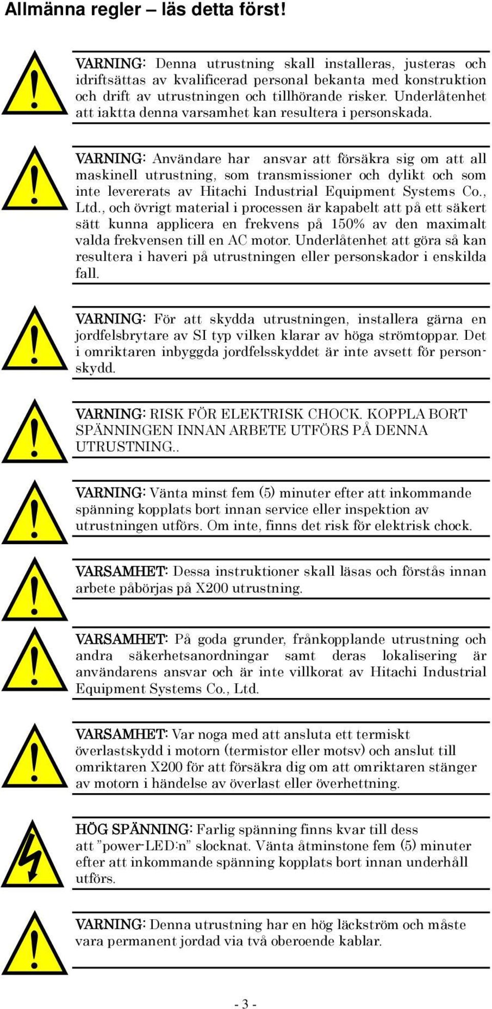 Underlåtenhet att iaktta denna varsamhet kan resultera i personskada.