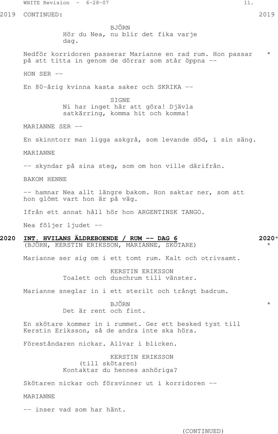 En skinntorr man ligga askgrå, som levande död, i sin säng. -- skyndar på sina steg, som om hon ville därifrån. BAKOM HENNE -- hamnar Nea allt längre bakom.