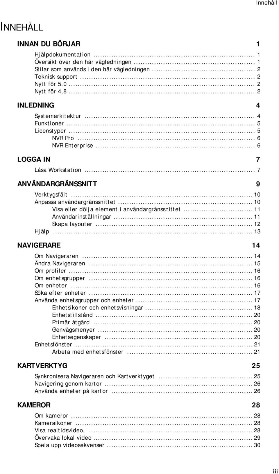 .. 10 Anpassa användargränssnittet... 10 Visa eller dölja element i användargränssnittet... 11 Användarinställningar... 11 Skapa layouter... 12 Hjälp... 13 NAVIGERARE 14 Om Navigeraren.