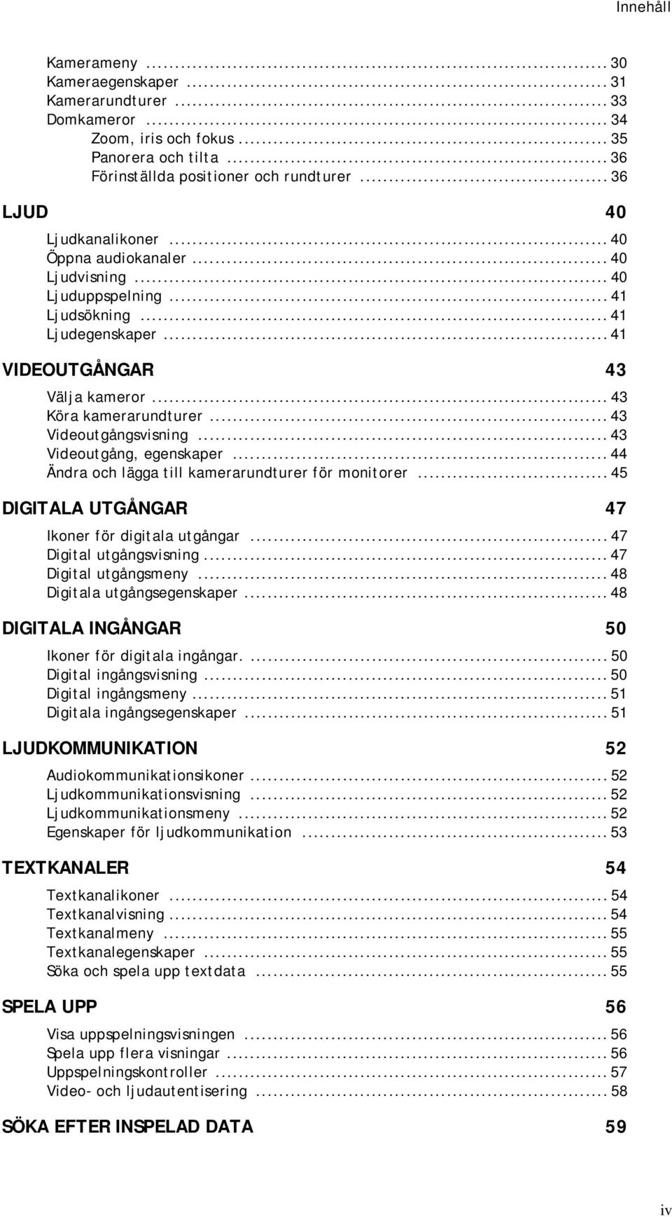 .. 43 Videoutgångsvisning... 43 Videoutgång, egenskaper... 44 Ändra och lägga till kamerarundturer för monitorer... 45 DIGITALA UTGÅNGAR 47 Ikoner för digitala utgångar... 47 Digital utgångsvisning.