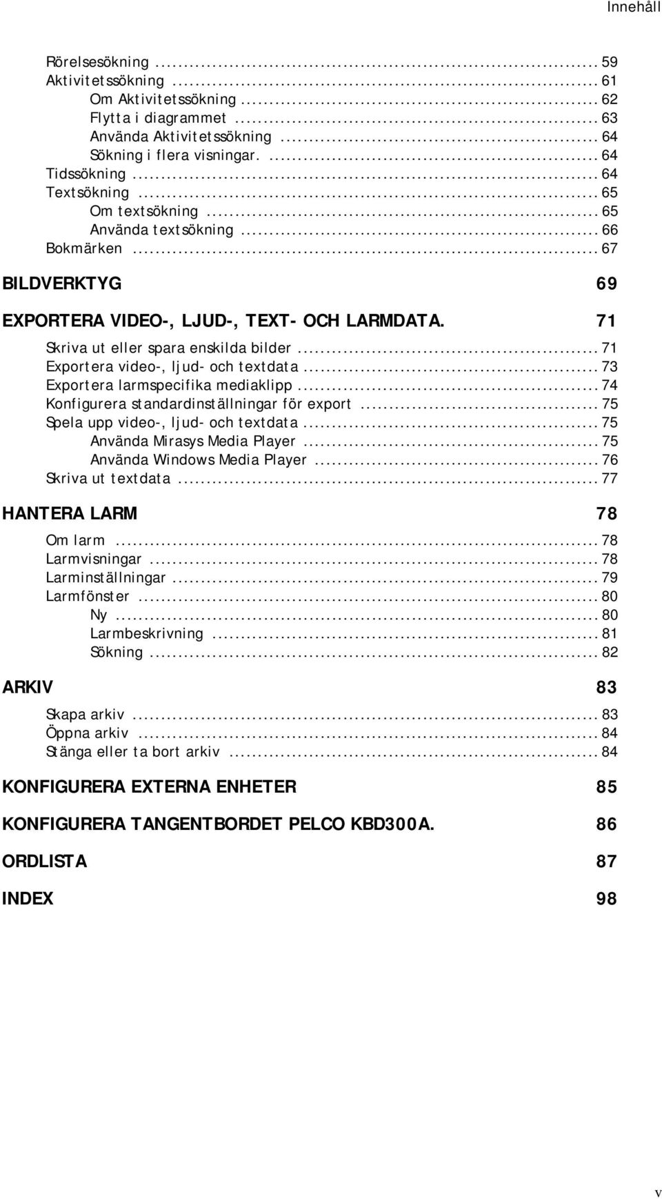 .. 71 Exportera video-, ljud- och textdata... 73 Exportera larmspecifika mediaklipp... 74 Konfigurera standardinställningar för export... 75 Spela upp video-, ljud- och textdata.