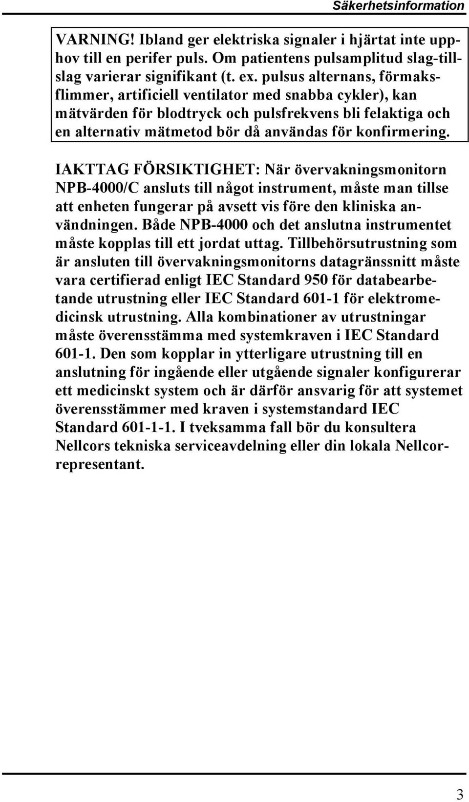 IAKTTAG FÖRSIKTIGHET: När övervakningsmonitorn NPB-4000/C ansluts till något instrument, måste man tillse att enheten fungerar på avsett vis före den kliniska användningen.