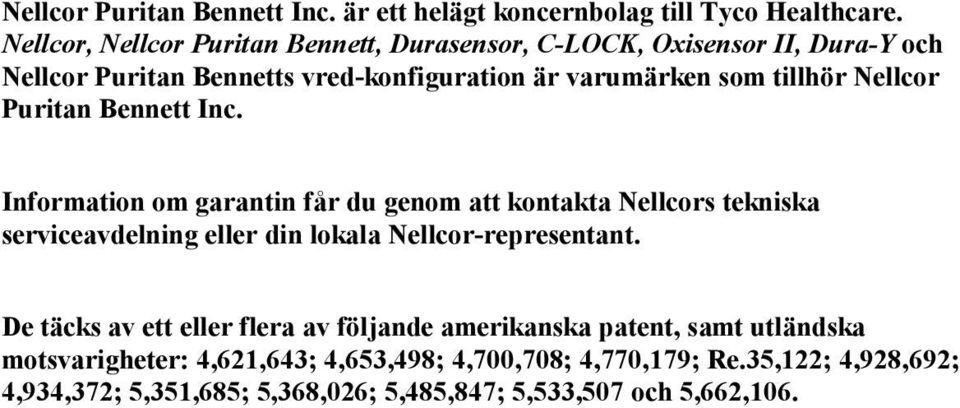 Nellcor Puritan Bennett Inc. Information om garantin får du genom att kontakta Nellcors tekniska serviceavdelning eller din lokala Nellcor-representant.