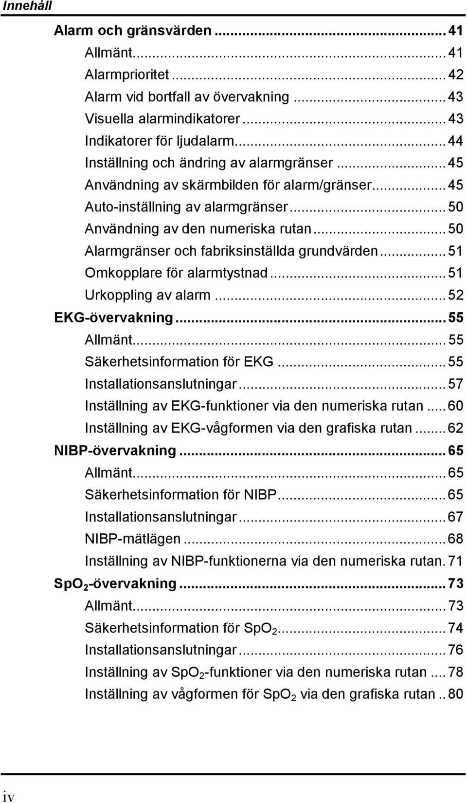 .. 50 Alarmgränser och fabriksinställda grundvärden... 51 Omkopplare för alarmtystnad... 51 Urkoppling av alarm... 52 EKG-övervakning... 55 Allmänt... 55 Säkerhetsinformation för EKG.