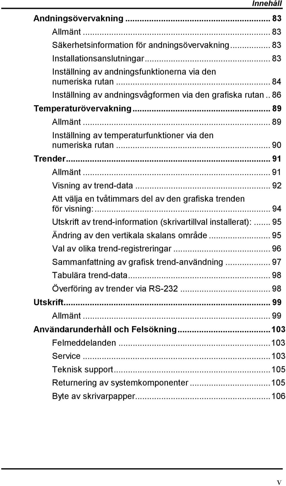 .. 91 Visning av trend-data... 92 Att välja en tvåtimmars del av den grafiska trenden för visning:... 94 Utskrift av trend-information (skrivartillval installerat):.