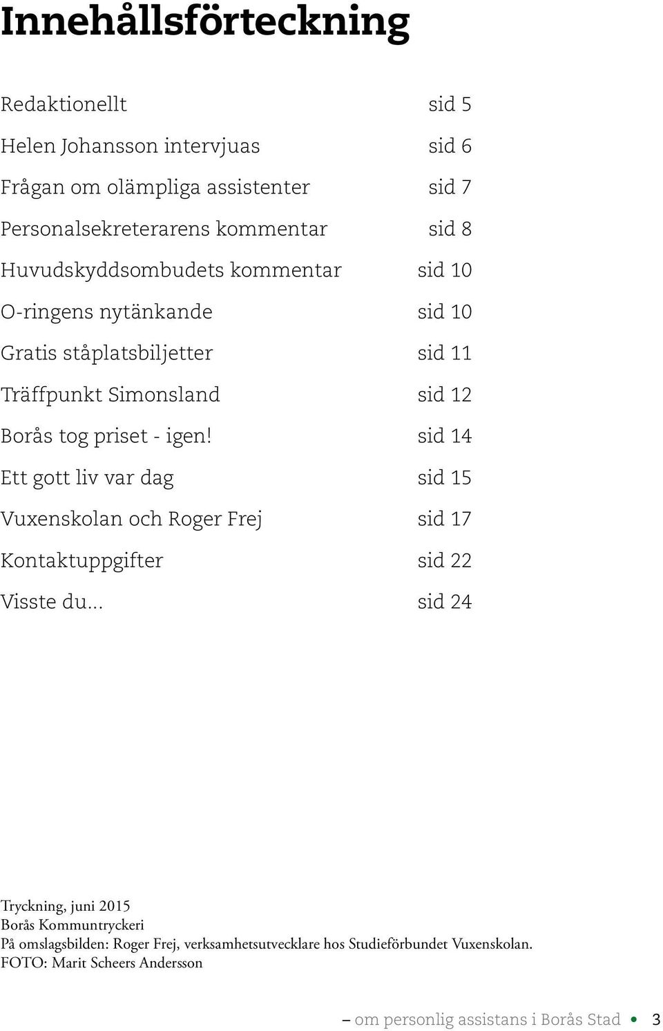 sid 14 Ett gott liv var dag sid 15 Vuxenskolan och Roger Frej sid 17 Kontaktuppgifter sid 22 Visste du.