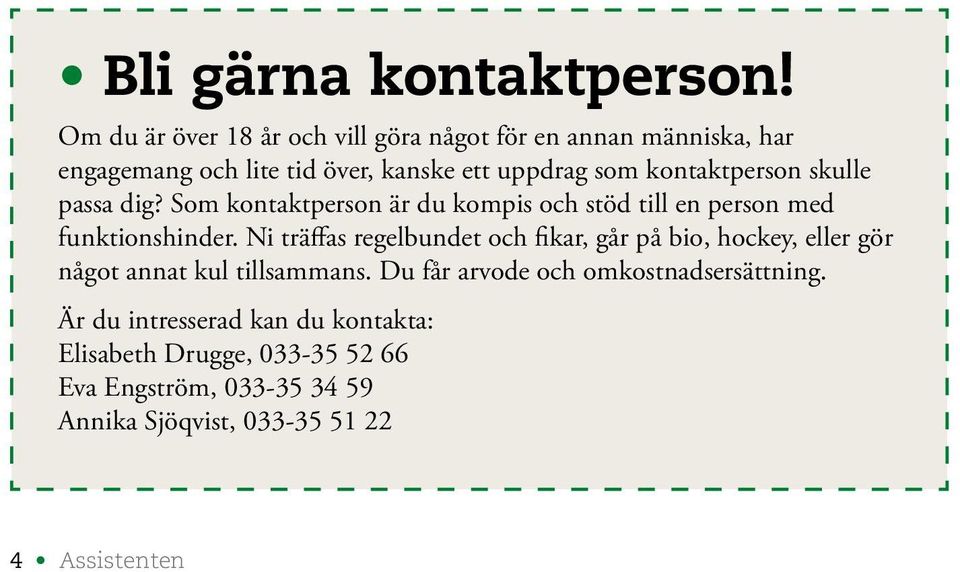 kontaktperson skulle passa dig? Som kontaktperson är du kompis och stöd till en person med funktionshinder.