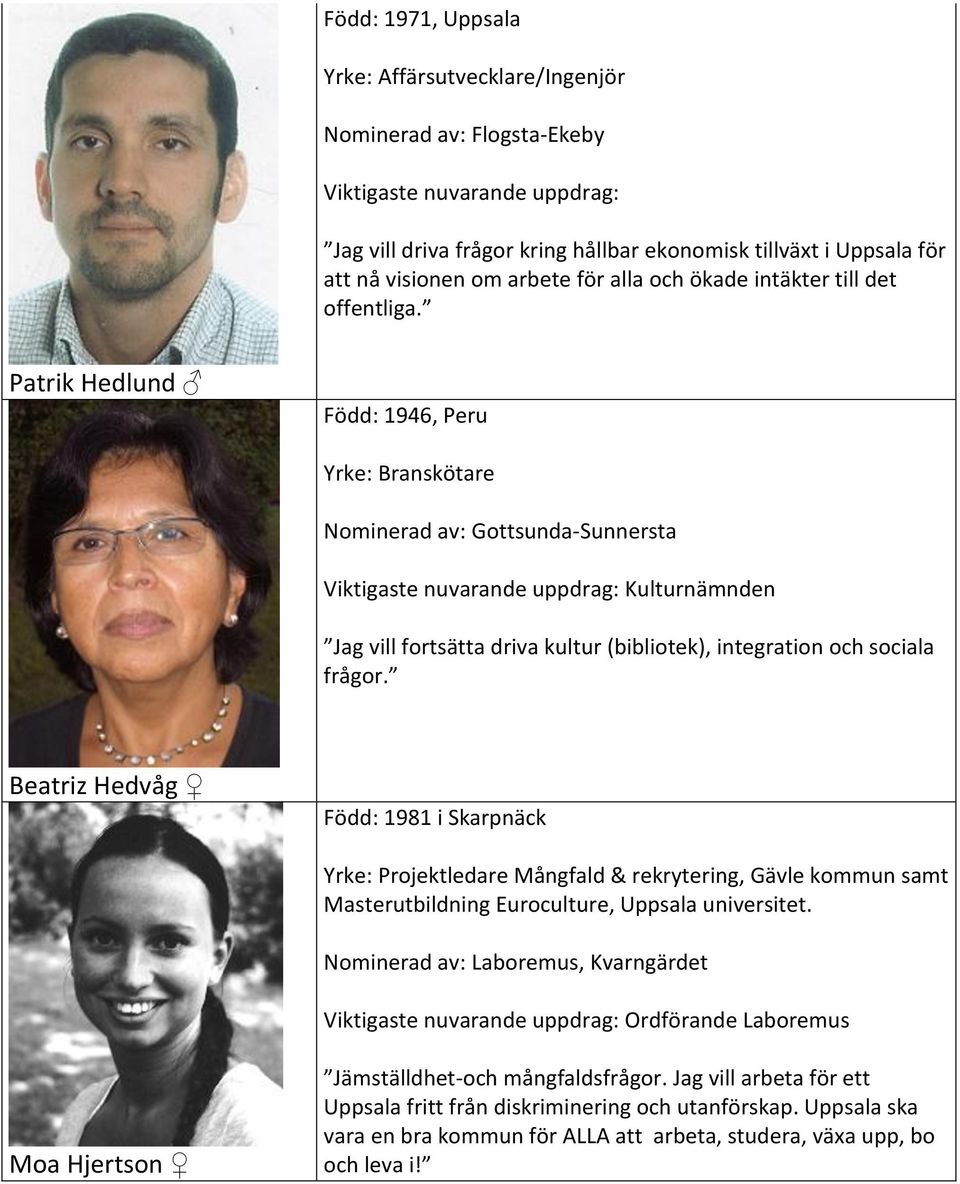 Patrik Hedlund Född: 1946, Peru Yrke: Branskötare Nominerad av: Gottsunda-Sunnersta Viktigaste nuvarande uppdrag: Kulturnämnden Jag vill fortsätta driva kultur (bibliotek), integration och sociala