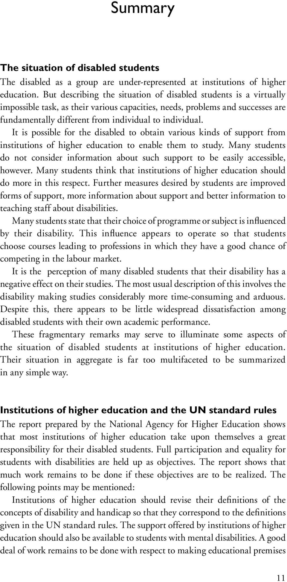 It is possible for the disabled to obtain various kinds of support from institutions of higher education to enable them to study.