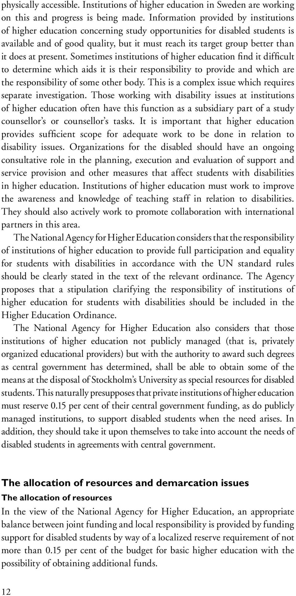 at present. Sometimes institutions of higher education find it difficult to determine which aids it is their responsibility to provide and which are the responsibility of some other body.