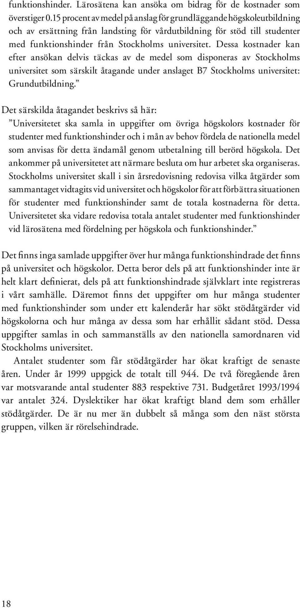 Dessa kostnader kan efter ansökan delvis täckas av de medel som disponeras av Stockholms universitet som särskilt åtagande under anslaget B7 Stockholms universitet: Grundutbildning.