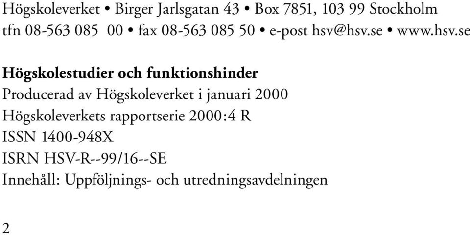 hsv.se www.hsv.se Högskolestudier och funktionshinder Producerad av Högskoleverket