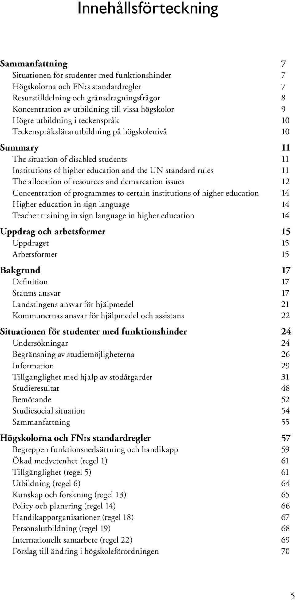 standard rules 11 The allocation of resources and demarcation issues 12 Concentration of programmes to certain institutions of higher education 14 Higher education in sign language 14 Teacher