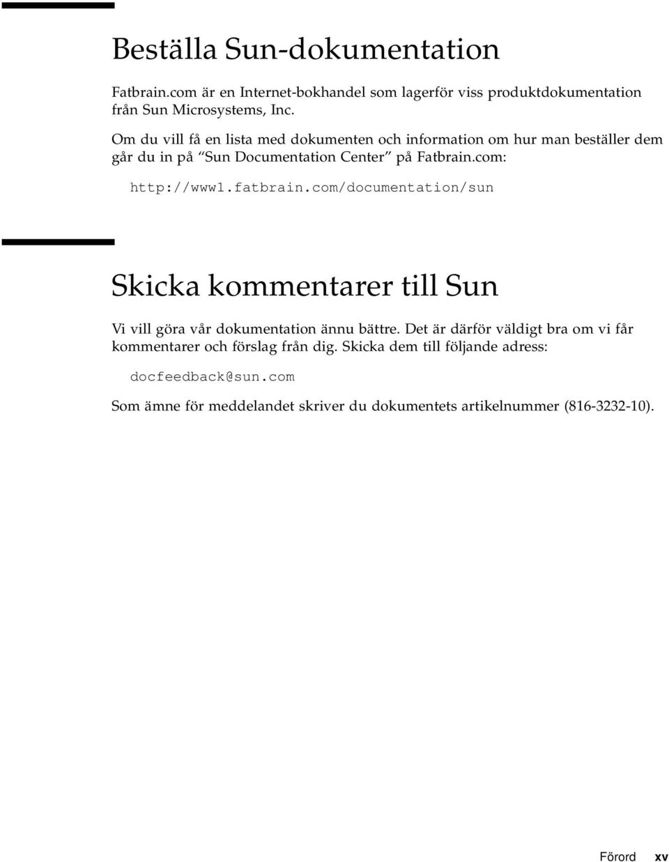 fatbrain.com/documentation/sun Skicka kommentarer till Sun Vi vill göra vår dokumentation ännu bättre.