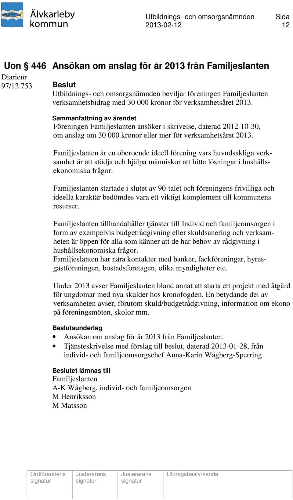 Föreningen Familjeslanten ansöker i skrivelse, daterad 2012-10-30, om anslag om 30 000 kronor eller mer för verksamhetsåret 2013.