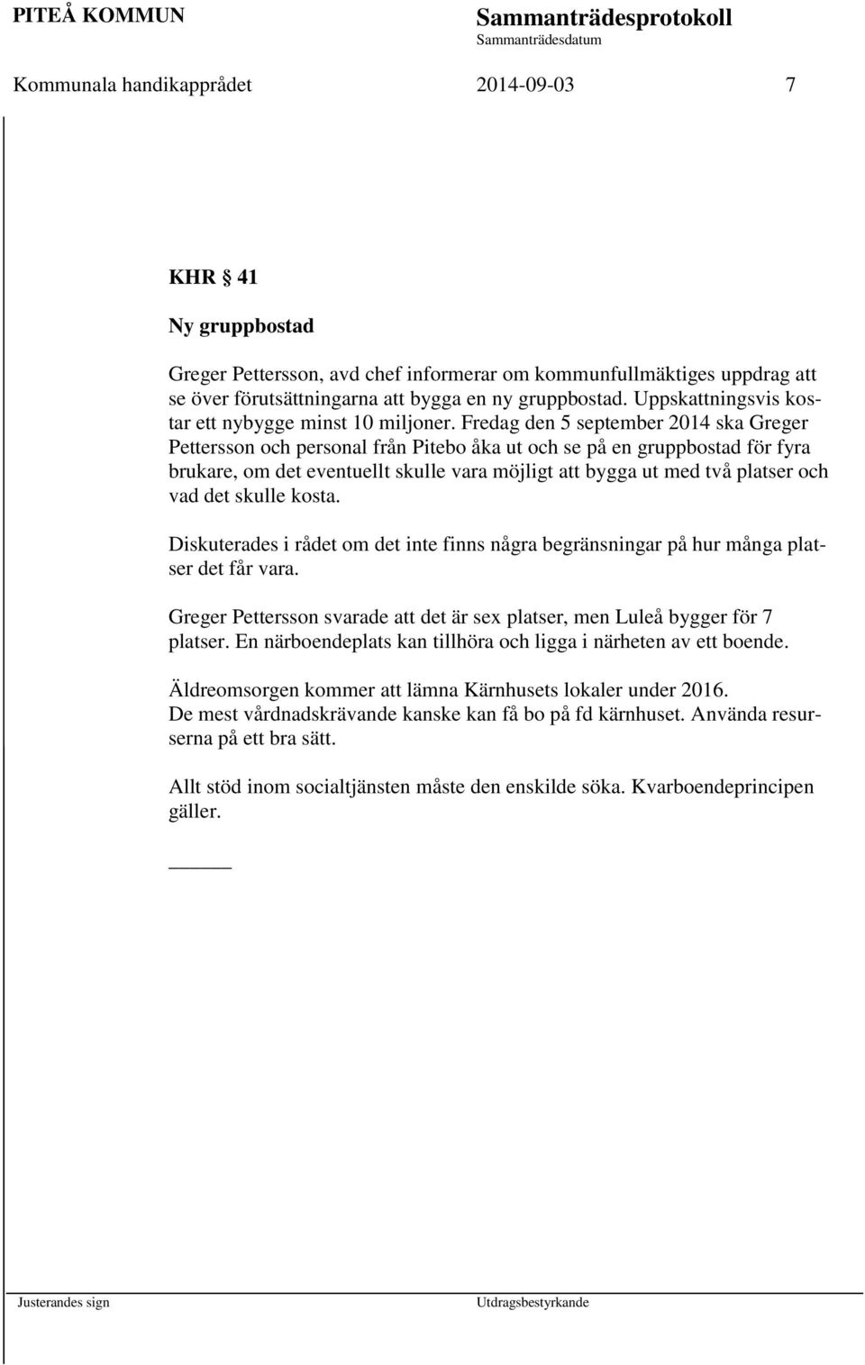 Fredag den 5 september 2014 ska Greger Pettersson och personal från Pitebo åka ut och se på en gruppbostad för fyra brukare, om det eventuellt skulle vara möjligt att bygga ut med två platser och vad