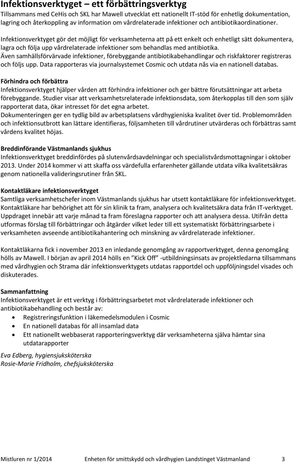 Infektionsverktyget gör det möjligt för verksamheterna att på ett enkelt och enhetligt sätt dokumentera, lagra och följa upp vårdrelaterade infektioner som behandlas med antibiotika.