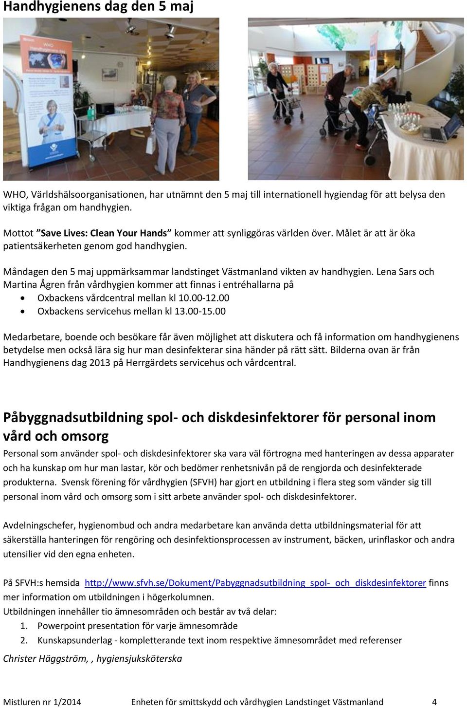 Måndagen den 5 maj uppmärksammar landstinget Västmanland vikten av handhygien. Lena Sars och Martina Ågren från vårdhygien kommer att finnas i entréhallarna på Oxbackens vårdcentral mellan kl 10.