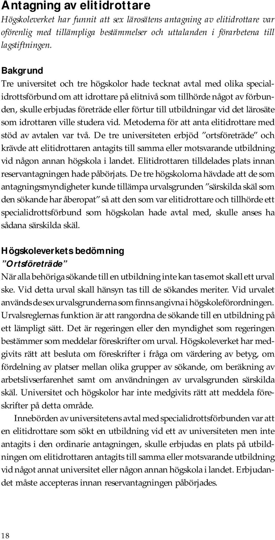 till utbildningar vid det lärosäte som idrottaren ville studera vid. Metoderna för att anta elitidrottare med stöd av avtalen var två.