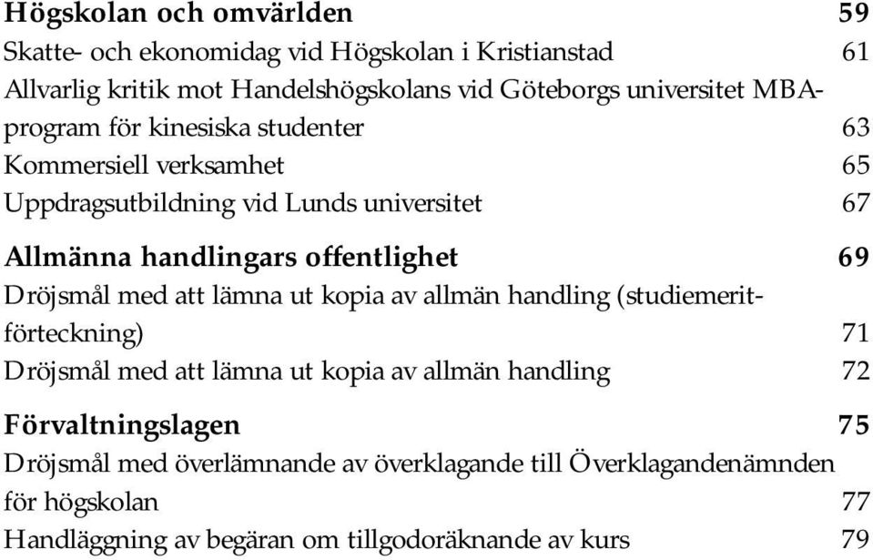 offentlighet 69 Dröjsmål med att lämna ut kopia av allmän handling (studiemeritförteckning) 71 Dröjsmål med att lämna ut kopia av allmän handling