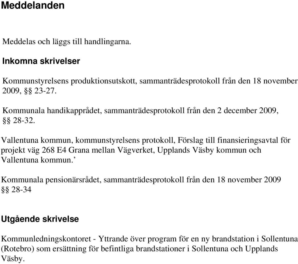 Vallentuna kommun, kommunstyrelsens protokoll, Förslag till finansieringsavtal för projekt väg 268 E4 Grana mellan Vägverket, Upplands Väsby kommun och Vallentuna kommun.