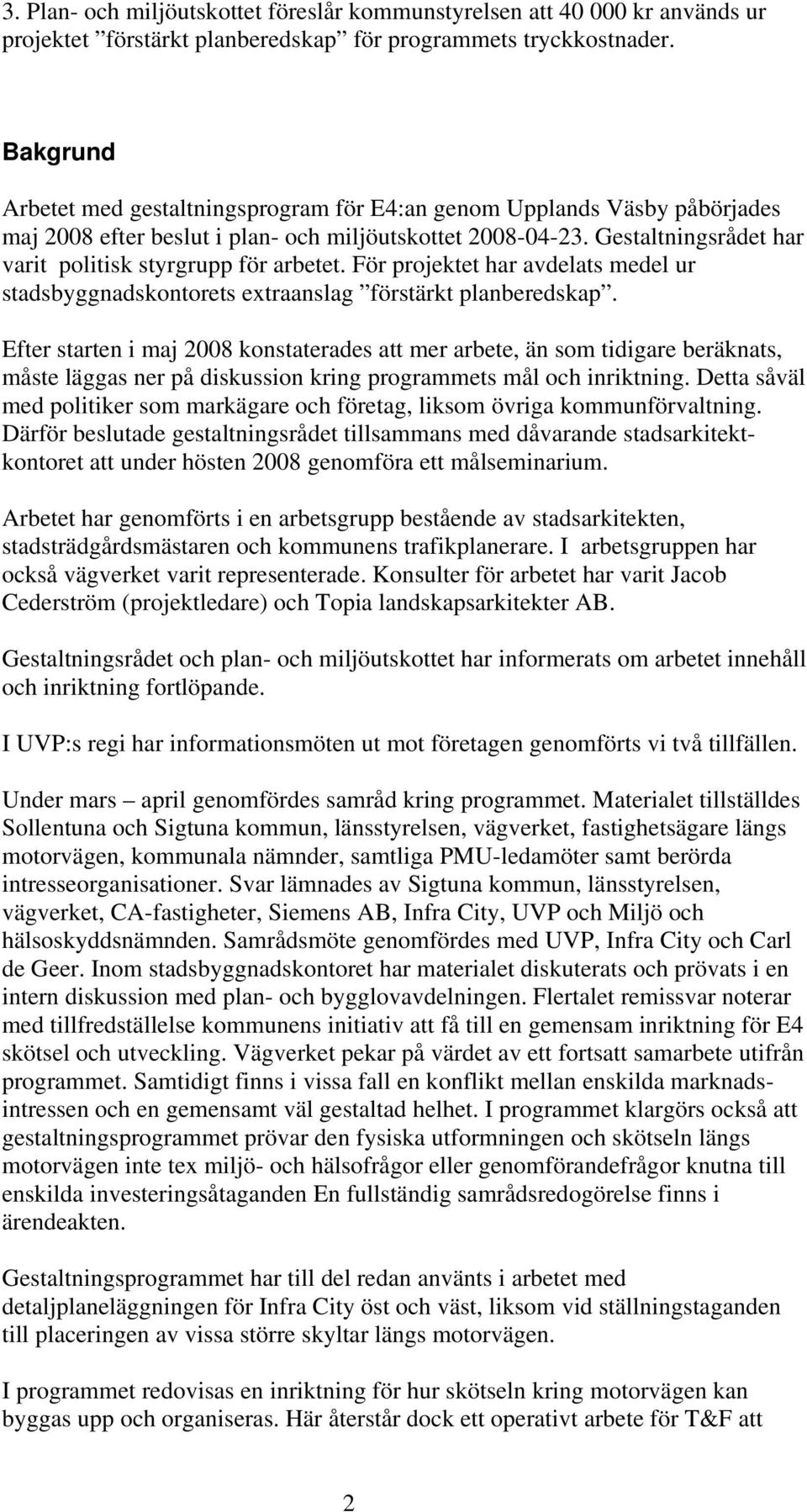 Gestaltningsrådet har varit politisk styrgrupp för arbetet. För projektet har avdelats medel ur stadsbyggnadskontorets extraanslag förstärkt planberedskap.