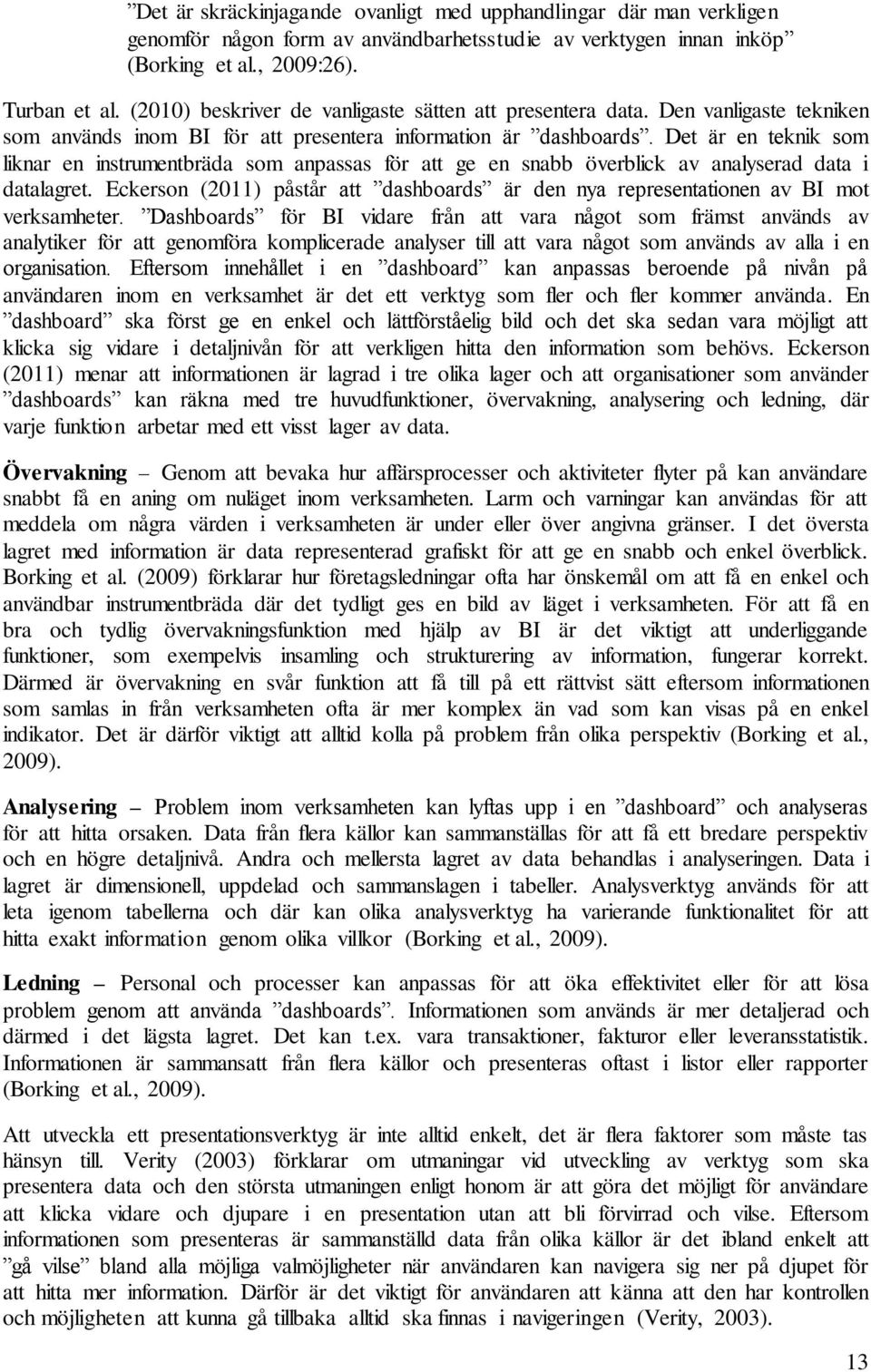 Det är en teknik som liknar en instrumentbräda som anpassas för att ge en snabb överblick av analyserad data i datalagret.