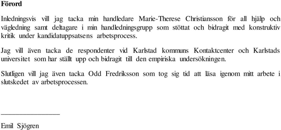 Jag vill även tacka de respondenter vid Karlstad kommuns Kontaktcenter och Karlstads universitet som har ställt upp och bidragit till