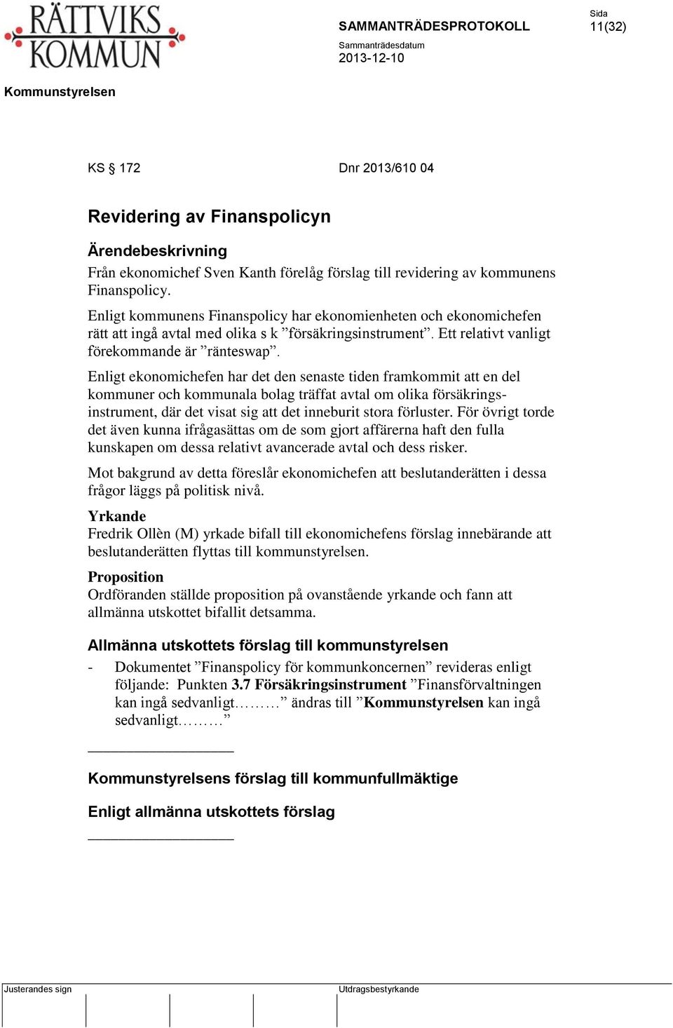 Enligt ekonomichefen har det den senaste tiden framkommit att en del kommuner och kommunala bolag träffat avtal om olika försäkringsinstrument, där det visat sig att det inneburit stora förluster.