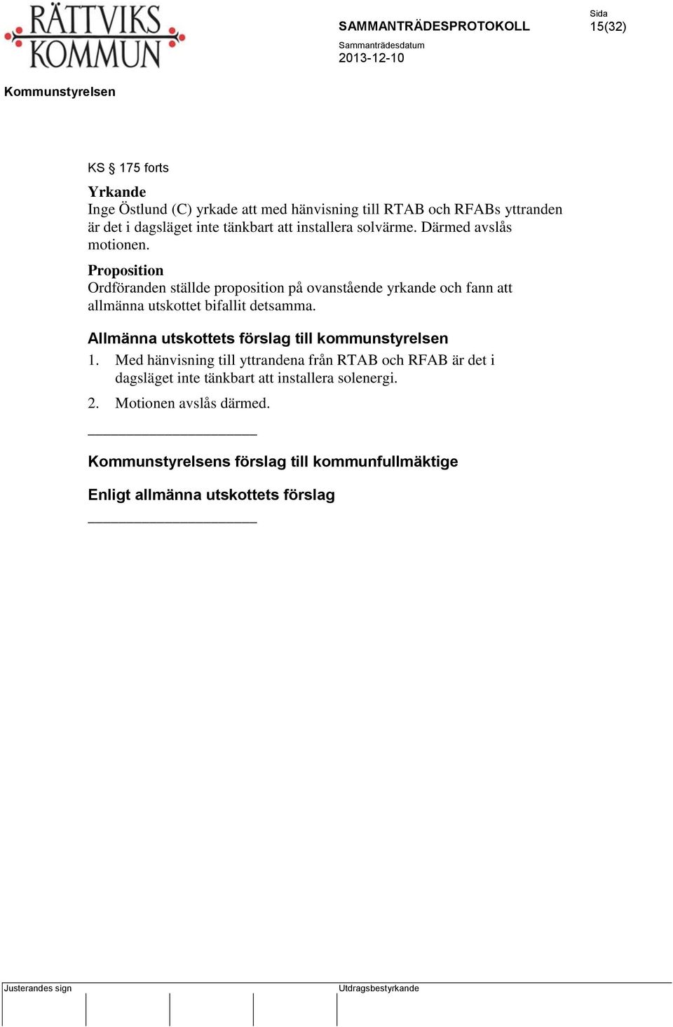 Proposition Ordföranden ställde proposition på ovanstående yrkande och fann att allmänna utskottet bifallit detsamma.