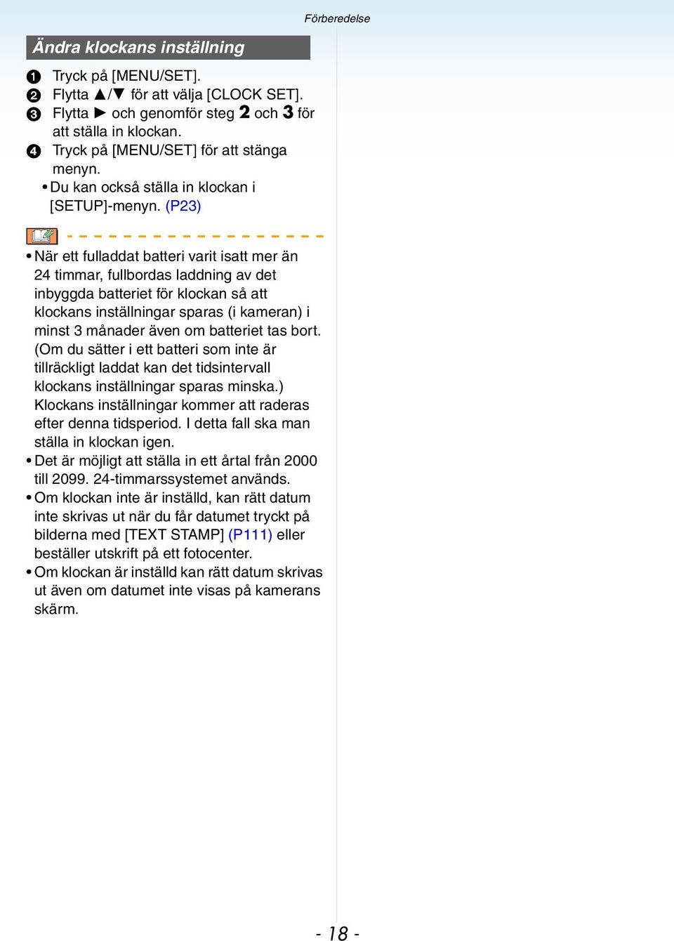 (P23) Förberedelse När ett fulladdat batteri varit isatt mer än 24 timmar, fullbordas laddning av det inbyggda batteriet för klockan så att klockans inställningar sparas (i kameran) i minst 3 månader