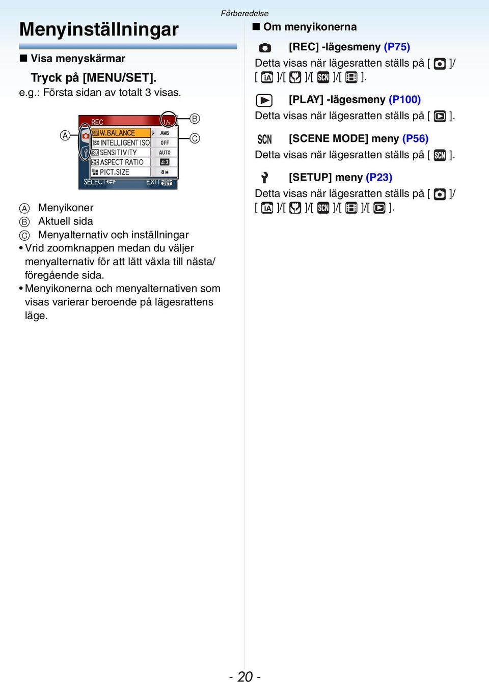 [PLAY] -lägesmeny (P100) Detta visas när lägesratten ställs på [ ]. [SCENE MODE] meny (P56) Detta visas när lägesratten ställs på [ ].
