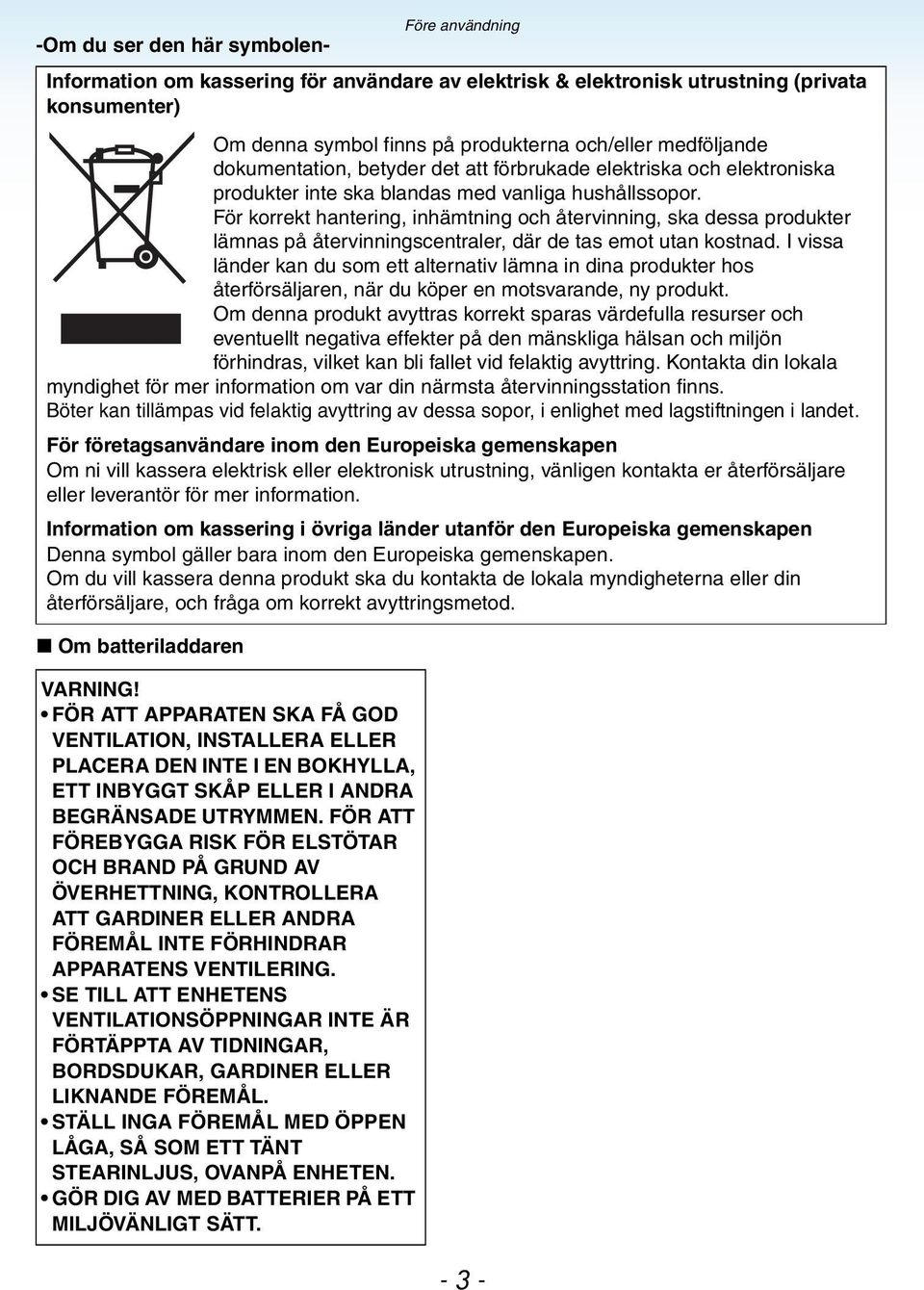 För korrekt hantering, inhämtning och återvinning, ska dessa produkter lämnas på återvinningscentraler, där de tas emot utan kostnad.