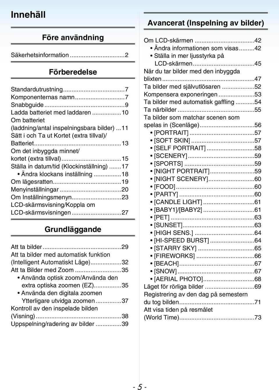 ..15 Ställa in datum/tid (Klockinställning)...17 Ändra klockans inställning...18 Om lägesratten...19 Menyinställningar...20 Om Inställningsmenyn...23 LCD-skärmsvisning/Koppla om LCD-skärmsvisningen.