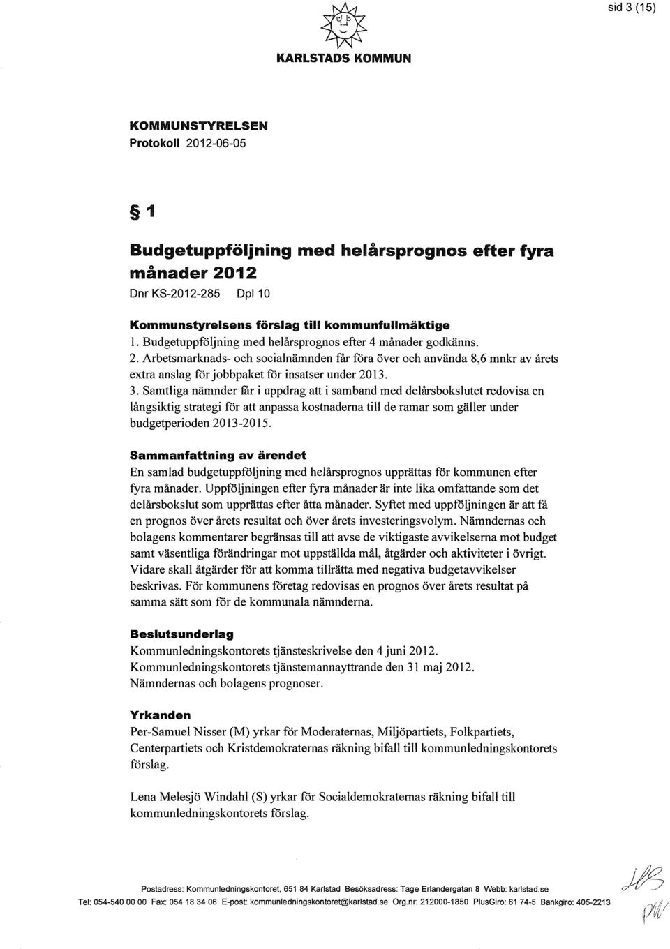 Samtliga nämnder mr i uppdrag att i samband med delårsbokslutet redovisa en långsiktig strategi för att anpassa kostnaderna till de ramar som gäller under budgetperioden 2013-2015.