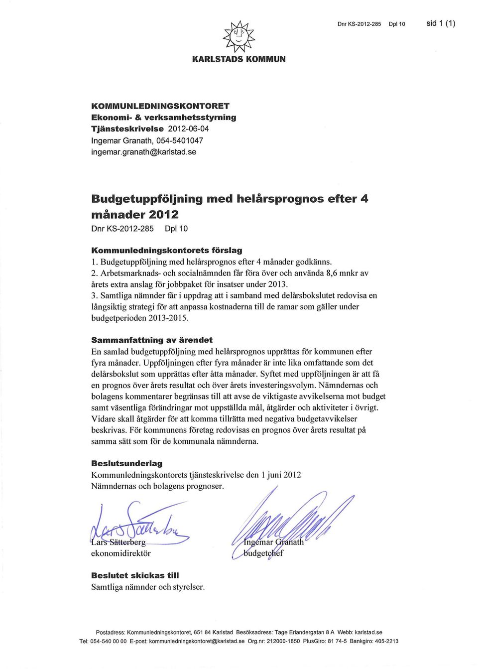 3. Samtliga nämnder tar i uppdrag att i samband med delårsbokslutet redovisa en långsiktig strategi för att anpassa kostnaderna till de ramar som gäller under budgetperioden 2013-2015.