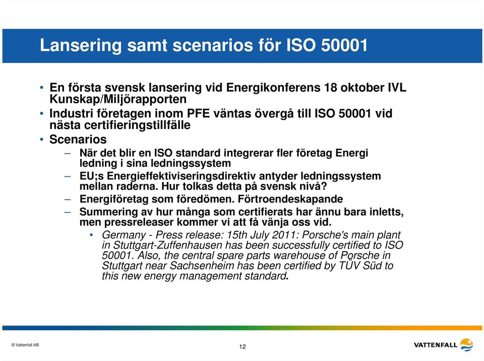 Hur tolkas detta på svensk nivå? Energiföretag som föredömen. Förtroendeskapande Summering av hur många som certifierats har ännu bara inletts, men pressreleaser kommer vi att få vänja oss vid.